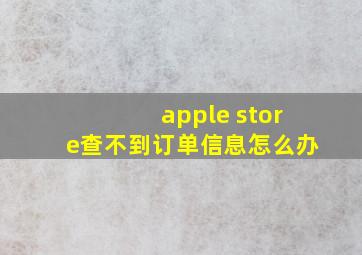 apple store查不到订单信息怎么办